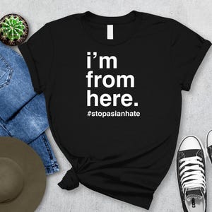 I'm From Here - #StopAsianHate Shirt, Anti-Racism Asian T-Shirt, Stop AAPI Hate, Asian AF Apparel, Premium Unisex Mens & Womens Shirt