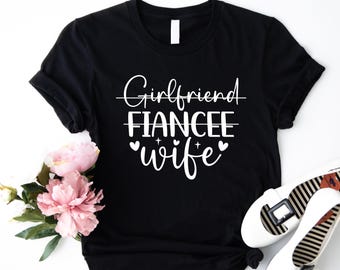 Girlfriend Fiancee Wife Shirt, Future Wife Shirt, Wedding Shirt, Happy Bride Shirt, Gift for Bride, Gift for Soon To Be Wife