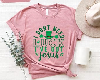 Jag behöver inte tur, jag har Jesus-t-shirt, kristen St Patricks Day-tröja, trosbaserad Shamrock-tröja, Jesuskärlekströja, Saint Patricks Day