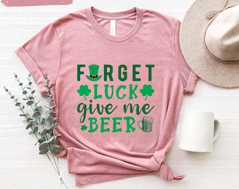 Forget Luck Give Me Beer T-Shirt, Funny St. Patricks Day Drinking Tee, Irish Beer Lover Shirt, Shamrock Pub Crawl TShirt, Saint Patricks Day