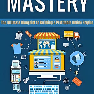 May include: An illustrated graphic with the text "SHOPIFY DROPSHIPPING MASTERY" and "The Ultimate Blueprint to Building a Profitable Online Empire." The image features e-commerce icons, including a shopping cart, delivery truck, and computer.