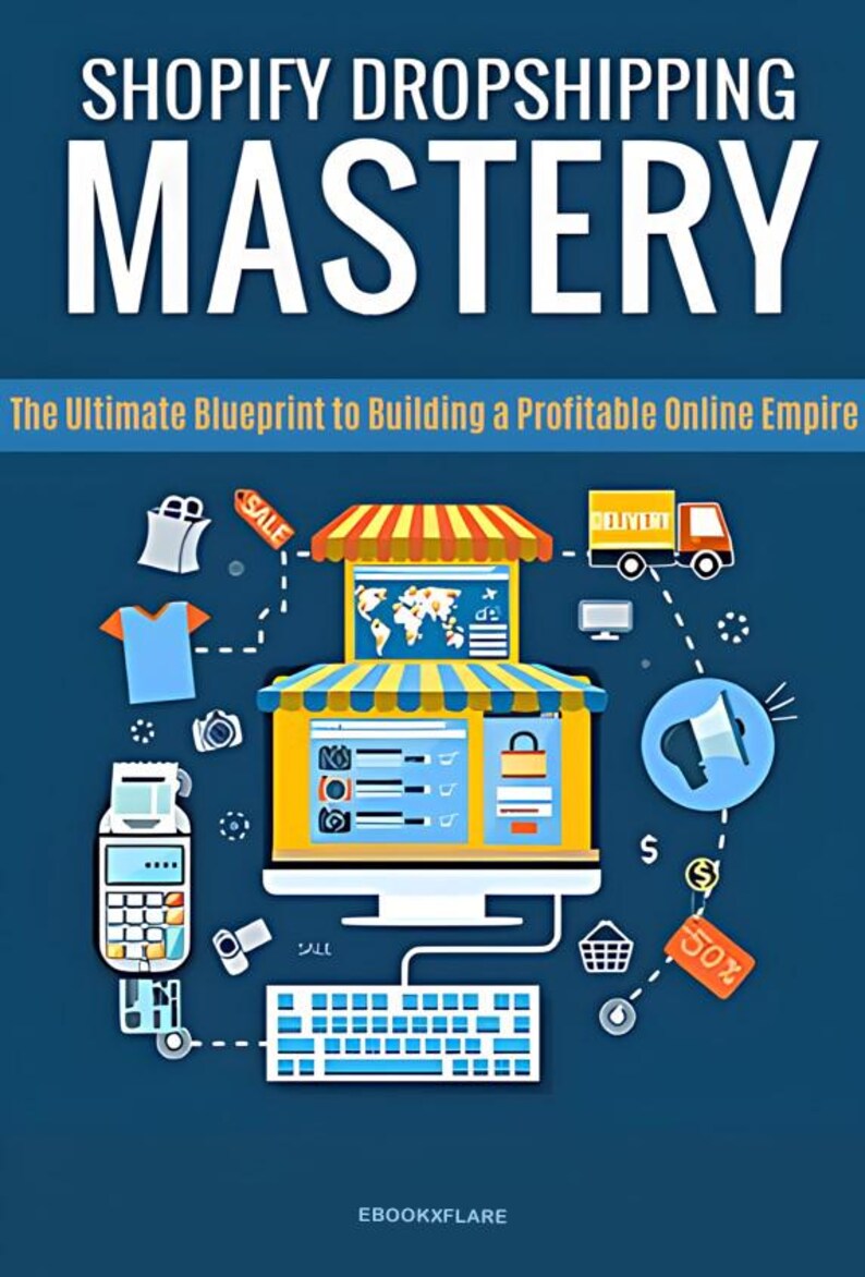 May include: An illustrated graphic with the text "SHOPIFY DROPSHIPPING MASTERY" and "The Ultimate Blueprint to Building a Profitable Online Empire." The image features e-commerce icons, including a shopping cart, delivery truck, and computer.