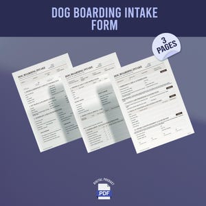 May include: A three-page Dog Boarding Intake Form digital document. The white pages feature black text, lines for data entry, and sections for owner contact, pet profile, health information, feeding instructions, and emergency care authorization.