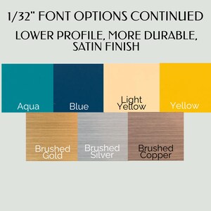 May include: A color palette featuring Aqua, Blue, Light Yellow, and Yellow. Also shown are Brushed Gold, Brushed Silver, and Brushed Copper. Text reads: 1/32" Font Options Continued, Lower Profile, More Durable, Satin Finish.