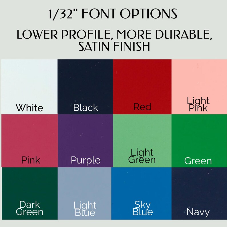 May include: A color chart displaying a variety of color options. The chart includes the following colors: white, black, red, light pink, pink, purple, light green, green, dark green, light blue, sky blue, and navy. Text at the top reads "1/32" FONT OPTIONS, LOWER PROFILE, MORE DURABLE, SATIN FINISH."