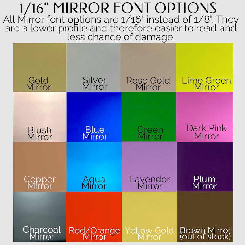 May include: A color chart displaying 16 mirror font options, each labeled with its color name. The text at the top reads: 1/16" MIRROR FONT OPTIONS. All Mirror font options are 1/16" instead of 1/8". They are a lower profile and therefore easier to read and less chance of damage.