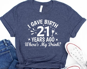 21st Birthday Mom T-Shirt: I Gave Birth 21 Years Ago Where's My Drink