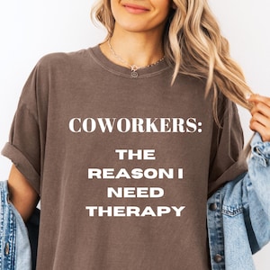 Coworkers The Reason I Need Therapy T-Shirt Funny Work Shirt Sarcastic Office Tee Work Humor Shirt Gift for Coworkers Corporate Life T-Shirt