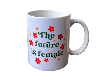 The Future is Female Coffee Cup, Coffee Mug, Feminist Ceramic Mug, 11 oz. Coffee Cup, Woman Empowerment mug