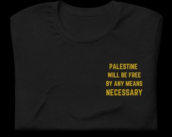 Palestine Will be Free | By any Means Necessary | Long Live Palestine | End the Occupation | Yellow Embroidery | Unisex tshirt