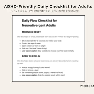 May include: A printable and digital checklist titled "ADHD-Friendly Daily Checklist for Adults." The checklist includes sections for "Morning Reset" and "Body Check-In," with bullet points for daily tasks. The text emphasizes "tiny steps, low-energy options, zero pressure."