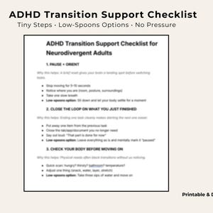 May include: A printable and digital ADHD Transition Support Checklist for neurodivergent adults. The checklist includes steps for pausing, closing loops, and checking the body before moving on. The text is in black on a white background.