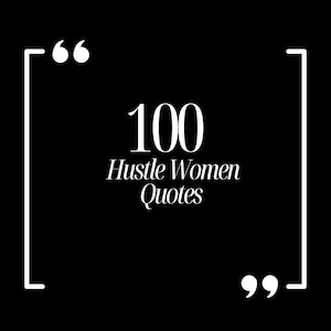 May include: A black background with white text that reads "100 Hustle Women Quotes." The text is framed by white quotation marks and brackets.