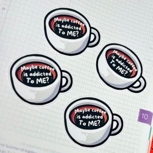 May include: Four identical white coffee mug stickers with black outlines. Each mug contains dark brown coffee and features the white text "Maybe coffee is addicted To ME?" printed in a circular arrangement within the liquid surface.