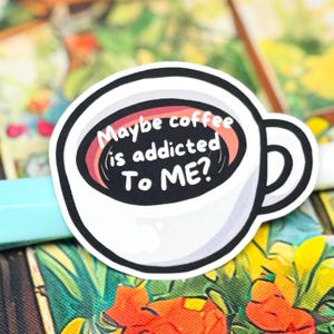 Coffee Addict Sticker, Maybe Coffee Is Addicted To Me, Funny Planner Decal, Scrapbook Art image 3