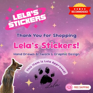 May include: A purple and pink galaxy-themed graphic featuring the text Lela's Stickers, Thank You for Shopping Lela's Stickers, Hand Drawn Artwork & Graphic Design, and This item is Lela Approved with a black paw print and a German Shepherd dog.