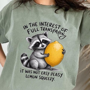 Comfort Colors In The Interest of Full Transparency It Was Not Easy Peasy Lemon Squeezy Shirt, Funny Sarcastic Racoon Shirt, Funny Meme Tee