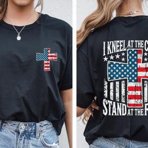 Patriotic shirt, I Kneel At The Cross Stand At The Flag Shirt, American Flag Shirt, 4th of July Shirt, American Flag Cross Front Back Shirt