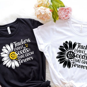 Teacher Plant Seeds That Grow Forever Shirt, Teacher Life Shirt,Teacher Sunflower Shirt,Inspirational Teacher Shirt