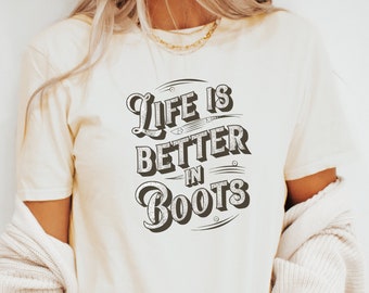 Life is Better in Boots T-Shirt: Country Western Graphic Tee