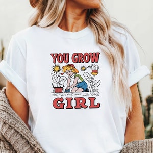 You Grow Girl T-shirt, Gardener Tee, Plant Lover Gift, Botanical Shirt, Gardening Enthusiast Apparel, Gift For Gardeners, Gardening T-shirt