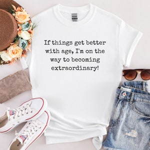If Things Improve With Age, Funny Aging T-Shirt, Birthday or Retirement Gift Tee for Men or Women, Nana or Grandad, Grumpy Old Man
