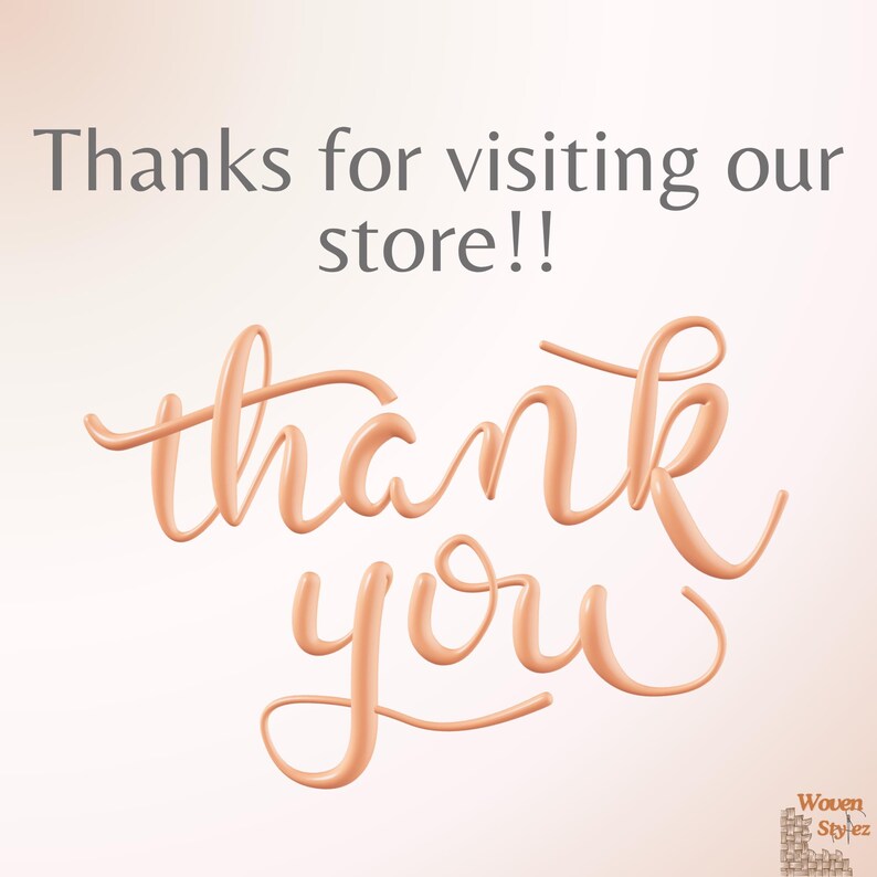 May include: A digital graphic on a light gradient background featuring the dark gray text Thanks for visiting our store!! above the peach-colored cursive script thank you. In the bottom right corner is a small logo with the text Woven Stylez.