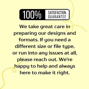 May include: A yellow background with text and a black banner that reads "100% Satisfaction Guarantee." The text states the seller takes care in preparing designs and formats, and to reach out for help.