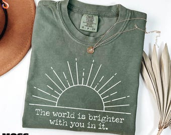 The World Is Brighter With You In It Shirt, Positive Quote Sweatshirt, Inspirational Tee, Motivational Sweater, Comfort Colors T-Shirt