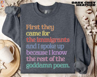 First They Came For The Immigrants Sweatshirt, Protest Political Shirt, Human Rights Tee, Resist Sweatshirt, Anti Trump T-Shirt