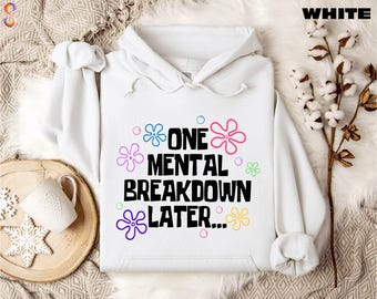 One Mental Breakdown Later Hoodie, Mental Health Matters Sweatshirt, Funny Anxiety Shirt, Funny Therapist Shirt, Sarcastic Shirt