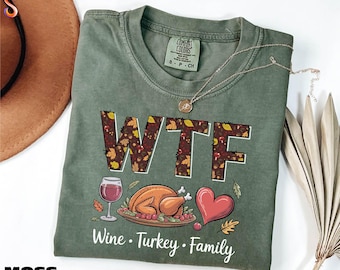 WTF Thanksgiving Shirt, Wine Turkey Family Tee, Family Thanksgiving Dinner Sweatshirt, Family Matching Sweater, Comfort Colors T-Shirt