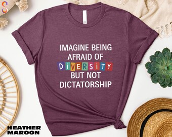Imagine Being Scared Of Diversity But Not Dictatorship Shirt, Progressive Statement T-Shirt, Political Sweatshirt, Anti Trump Sweater