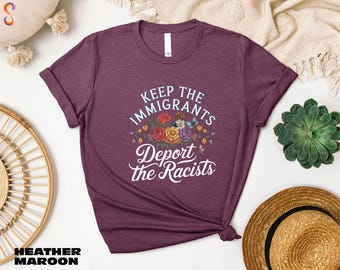 Keep the Immigrants Deport the Racists Shirt, Immigration Social Justice Gift, Floral Protest T-Shirt, Anti Fascism Sweatshirt, Liberal Tee