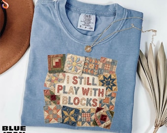 I Still Play With Blocks Shirt, Sewing Lover Sweatshirt, Quilt Mom Gift, Quilt Patterns Sweater, Quilting Humor Tee, Comfort Colors T-Shirt