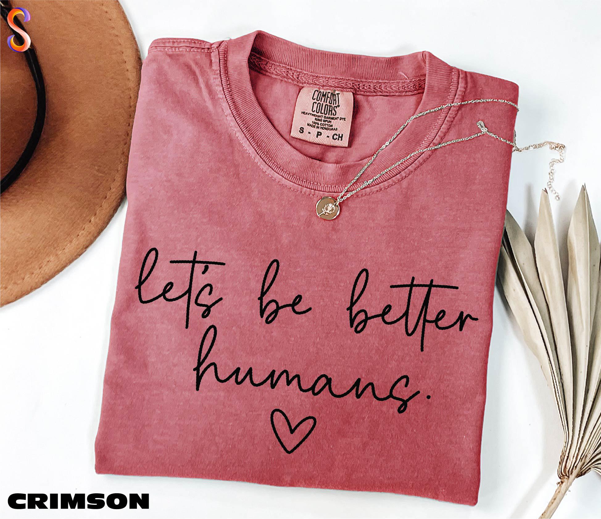 Let's Be Better Humans Shirt, Inspirational Sweater, Motivational Sweatshirt, Gift for Her, Trendy Women's Shirt, Comfort Colors T-Shirt