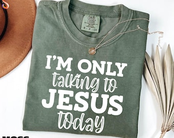 I'm Only Talking to Jesus Today Shirt, Religious Gift, Church Sweatshirt, Inspirational Sweater, Faith Tee, Comfort Colors T-Shirt