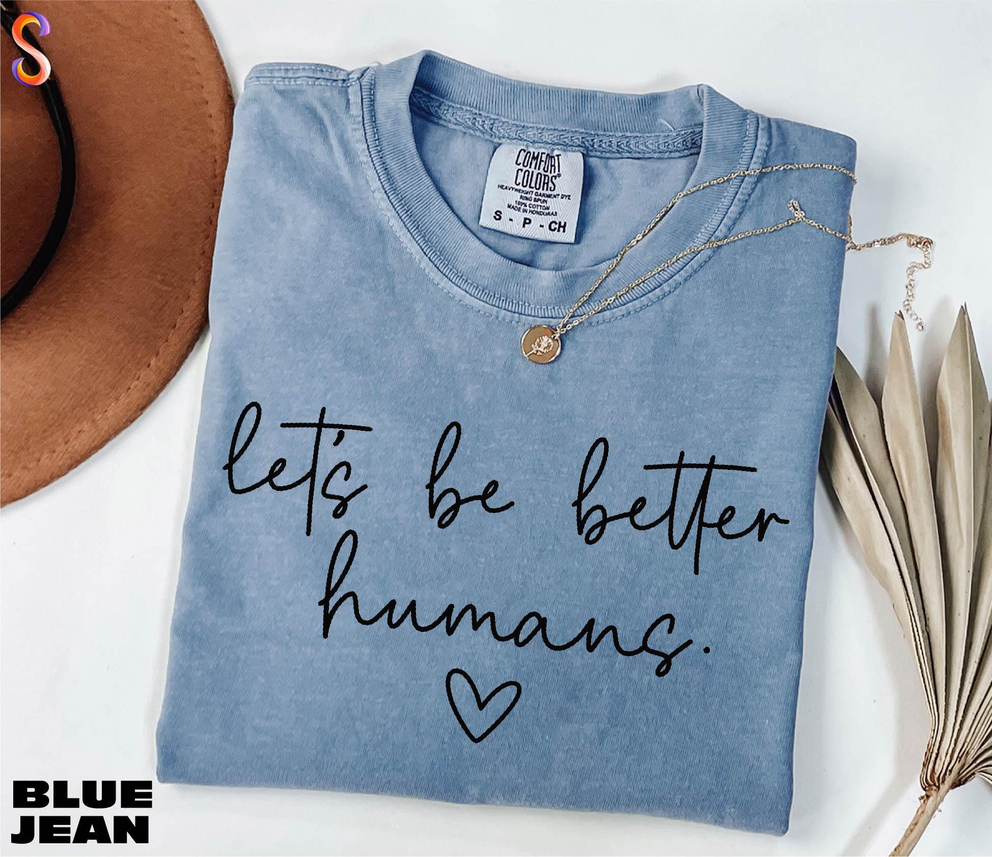 Let's Be Better Humans Shirt, Inspirational Sweater, Motivational Sweatshirt, Gift for Her, Trendy Women's Shirt, Comfort Colors T-Shirt