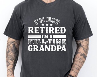 Je ne suis pas à la retraite, je suis un grand-père à temps plein, cadeau pour la fête des pères, chemise de retraite pour homme, sweat-shirt grand-père, t-shirt aux couleurs confortables