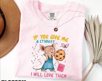 If You Give Me A Student I Will Love Them Shirt, Back to School Gift, Elementary Teacher Sweatshirt, Comfort Colors T-Shirt