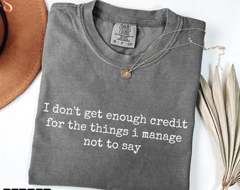 Sarcastic Shirt, I Don't Get Enough Credit For Things I Manage Not To Say Sweater, Adult Humor Tee, Comfort Colors T-Shirt