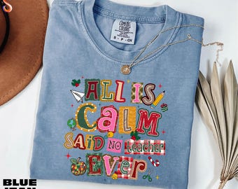 All Is Calm Said No Teacher Ever Shirt, Christmas Teacher Tee, Teacher Xmas Gift, Teacher Life Sweatshirt, Comfort Colors T-Shirt