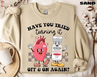 Nurse Sweatshirt, Have You Tried Turning It Off & On Again Shirt, Adenosine Quotes Sweater, Nursing Student T-Shirt, Funny Cardiology Tee