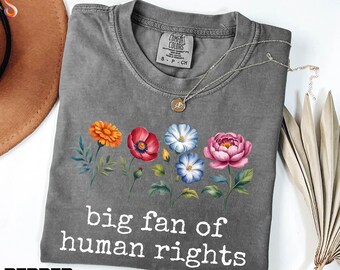 Big Fan Of Human Rights Shirt, Floral Equality Sweatshirt, Activist Sweater, Anti Populism Tee, Comfort Colors T-Shirt