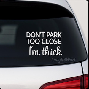 Car Window Decal - Don’t Park Too Close I’m Thick