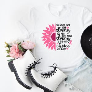 You Never Know How Strong You Are Until Being Strong Is The Only Choice You Have Shirt, Stronger Than Cancer Shirt, Sunflower Cancer Shirt