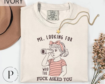 Comfort Colors® Me Looking For Who the F*ck Asked You T-Shirt, Sarcastic Quote Sweatshirt, Sarcastic Quote T-Shirt, Snarky Humor Top