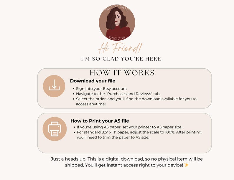 以下が含まれることがあります： A5ファイルのダウンロードと印刷方法を説明したデジタルダウンロードガイドです。ガイドには、ダウンロードアイコン、プリンターアイコン、および「こんにちは、友達！来てくれてありがとう。仕組み。ファイルのダウンロード。A5ファイルの印刷方法。お知らせ：これはデジタルダウンロードなので、物理的なアイテムは発送されません。デバイスにすぐにアクセスできます！」というテキストが含まれています。