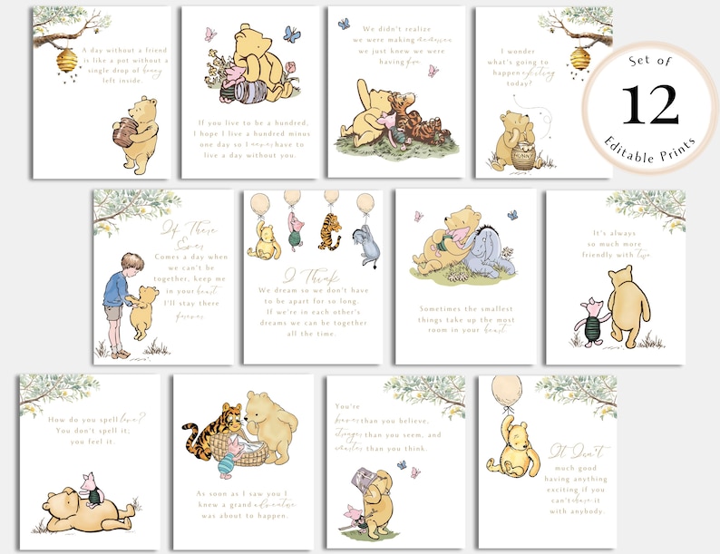 May include: Set of 12 printable Winnie the Pooh quotes featuring illustrations of Winnie the Pooh and Piglet. The quotes include: "A day without a friend is like a pot without a single drop of honey left inside", "If you live to be a hundred, I hope to live to be a hundred minus one day so I never have to live a day without you", "If there ever comes a day when we can't be together, keep me in your heart. I'll stay there forever", "I think we dream so we don't have to be apart for too long. If we're in each other's dreams, we can be together all the time", "Sometimes the smallest things take up the most room in your heart", "It's always so much more fun with friends", "How do you spell love? You don't spell it, you feel it", "You are braver than you believe, stronger than you seem, and smarter than you think", "As soon as I saw you, I knew a grand adventure was about to happen", "Oh, bother!", "We didn't realize we were making memories, we just knew we were having fun", "I wonder what's going on today?", "It doesn't matter much good having anything exciting if you haven't got anybody to share it with."