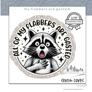 May include: A circular sticker featuring a black and white illustration of a surprised raccoon with its hand on its chest. The text "ALL OF MY FLABBERS ARE GASTED" curves around the raccoon, accented by small black stars on a white background.